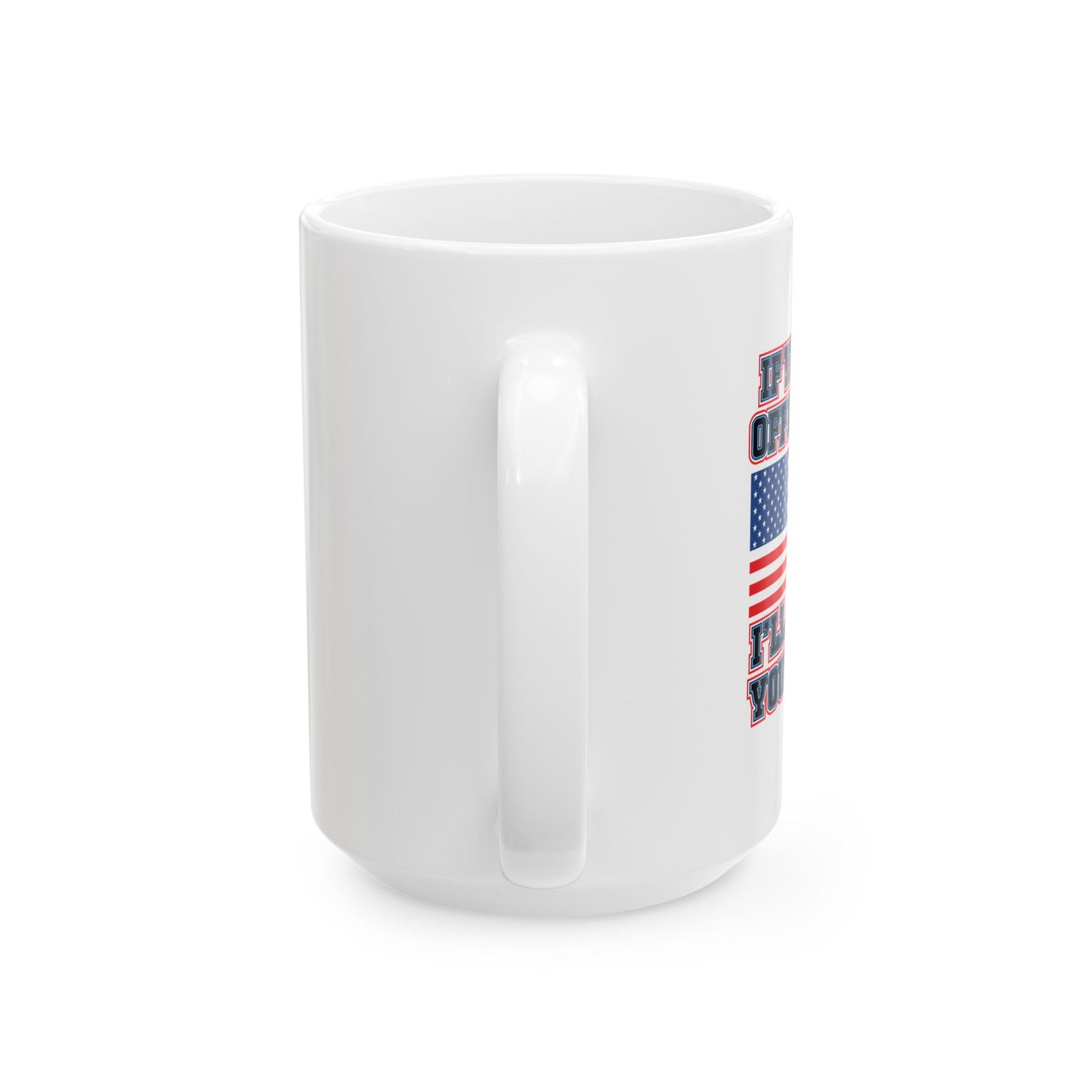 IF YOU'RE OFFENDED I'LL HELP YOU PACK FUNNY SARCASTIC WHITE MUG