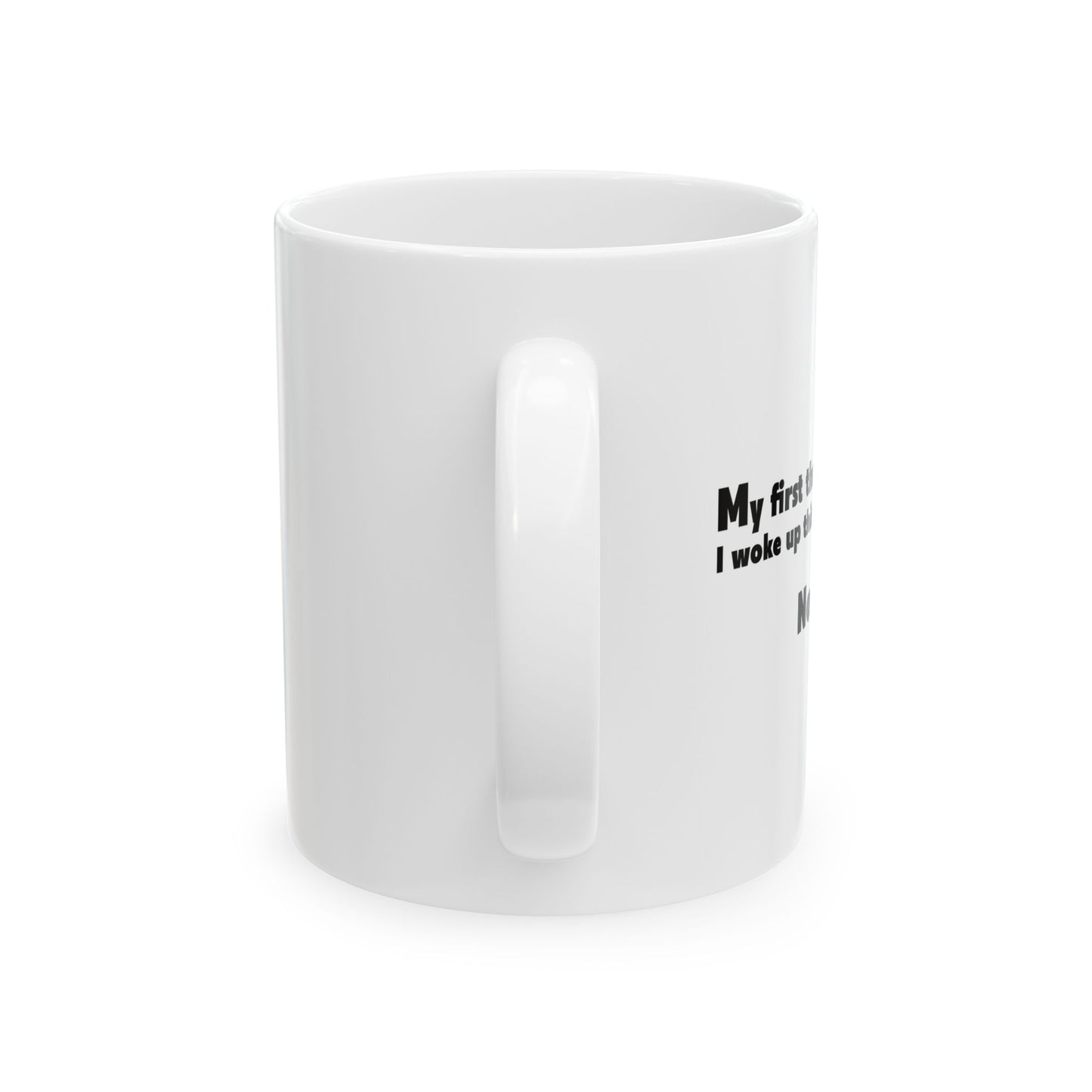 FIRST THOUGHT WHEN I WOKE UP FUNNY SARCASTIC WHITE MUG