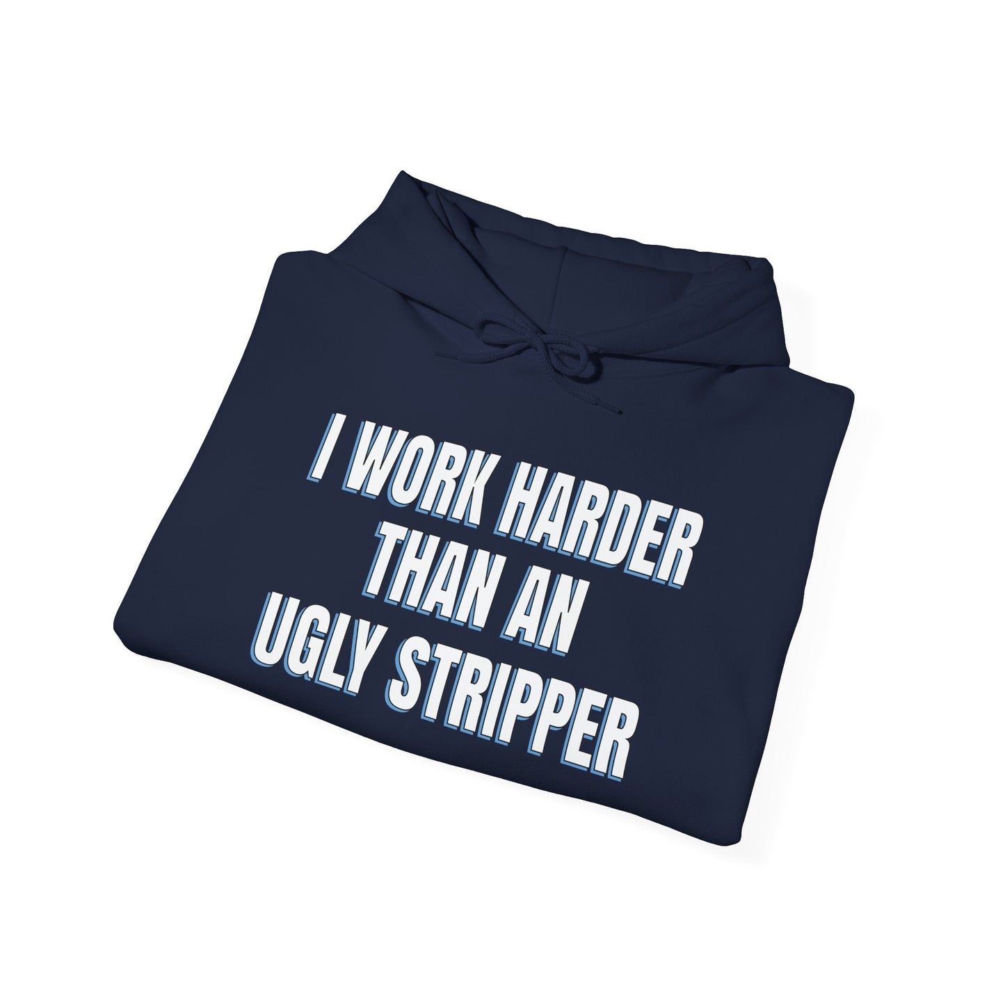 I WORK HARDER THAN AN UGLY STRIPPER - Premium Unisex Funny Sarcastic Black Hoodie Sweatshirt