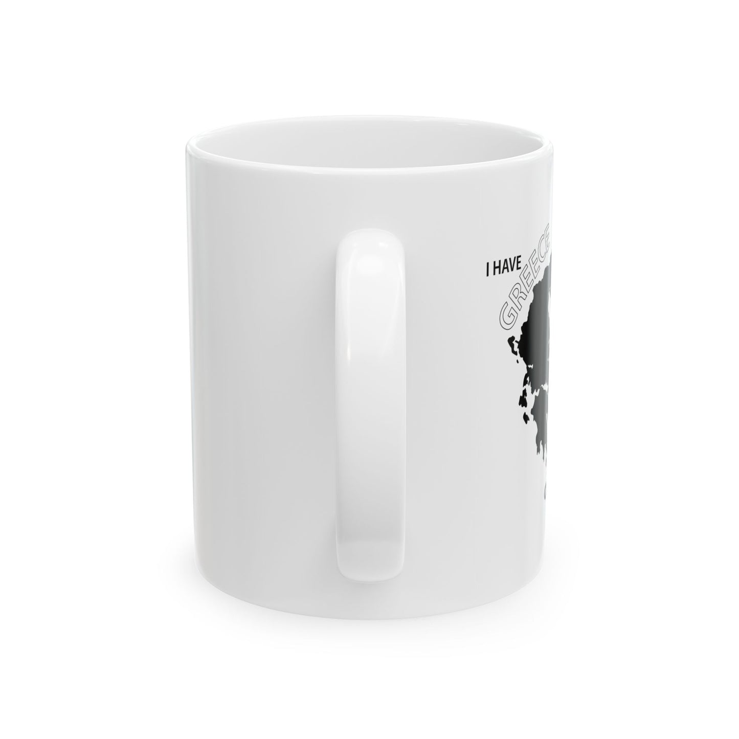 I HAVE GREECE ON MY MUG FUNNY SARCASTIC WHITE MUG