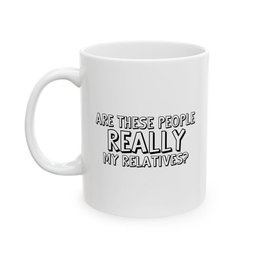 ARE THESE PEOPLE REALLY MY RELATIVES? FUNNY SARCASTIC WHITE MUG