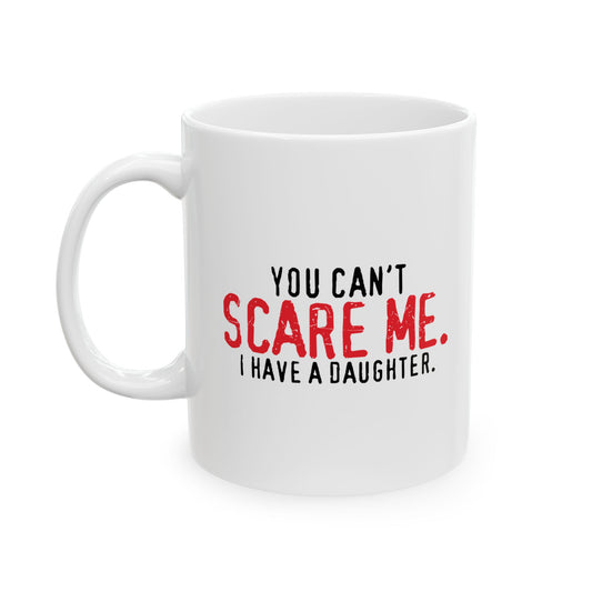 YOU CAN'T SCARE ME. Funny Sarcastic Mug