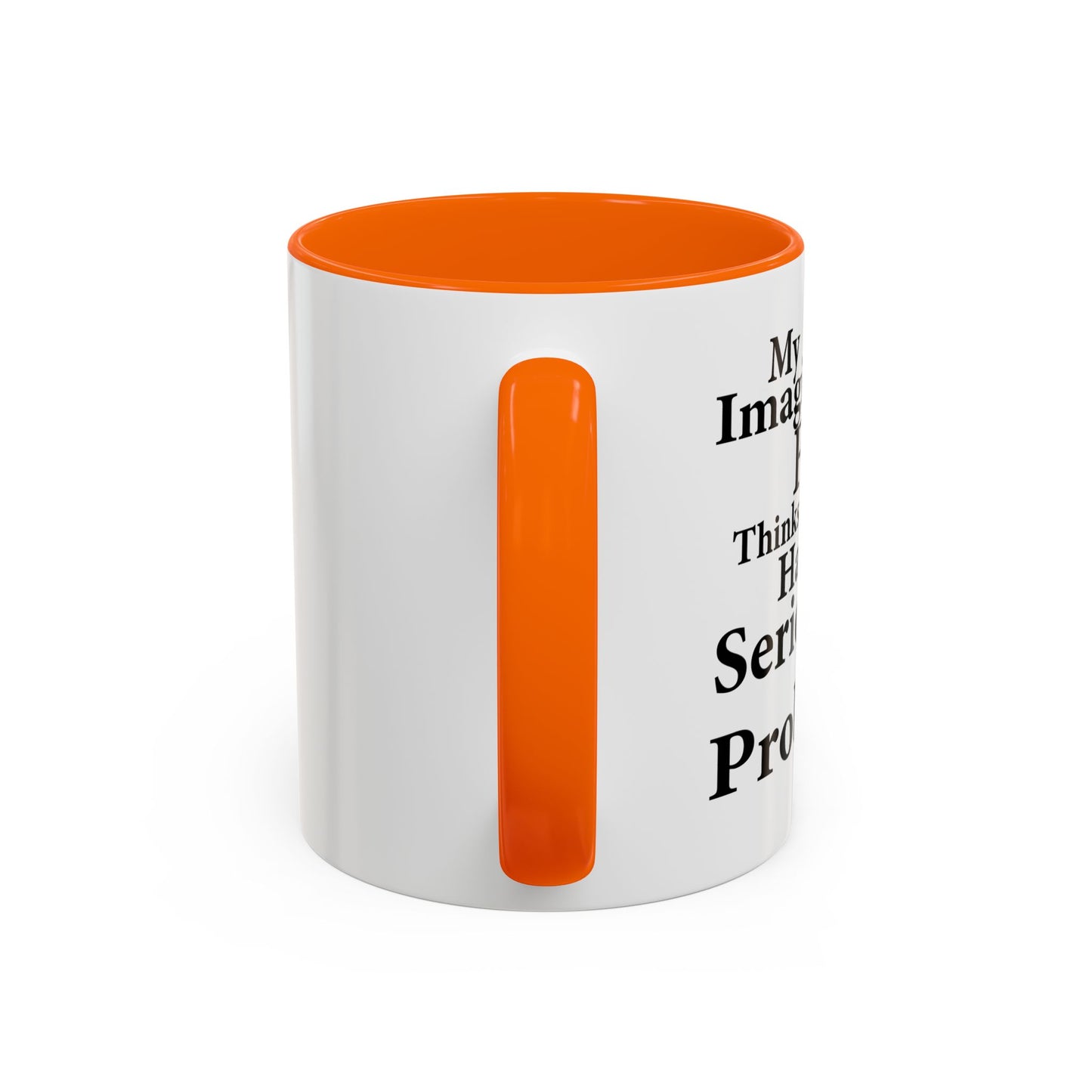 MY IMAGINARY FRIEND THINKS YOU HAVE SERIOUS MENTAL PROBLEMS Accent BiColor Funny Sarcastic Mug