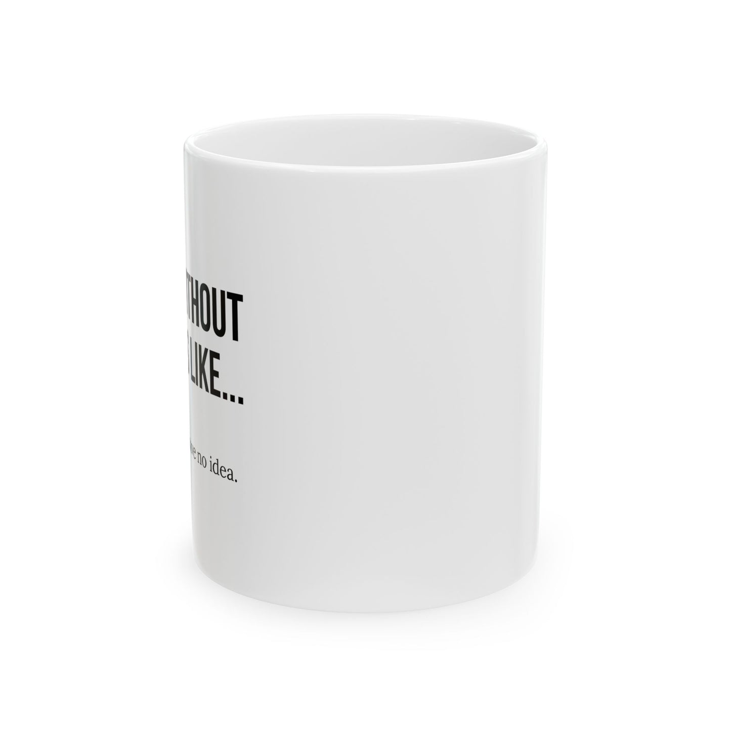 A DAY WITHOUT COFFEE Funny Sarcastic White Mug