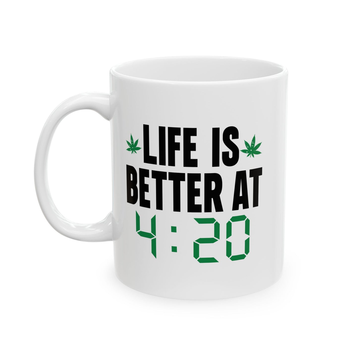 LIFE IS BETTER AT 4-20 FUNNY SARCASTIC WHITE MUG