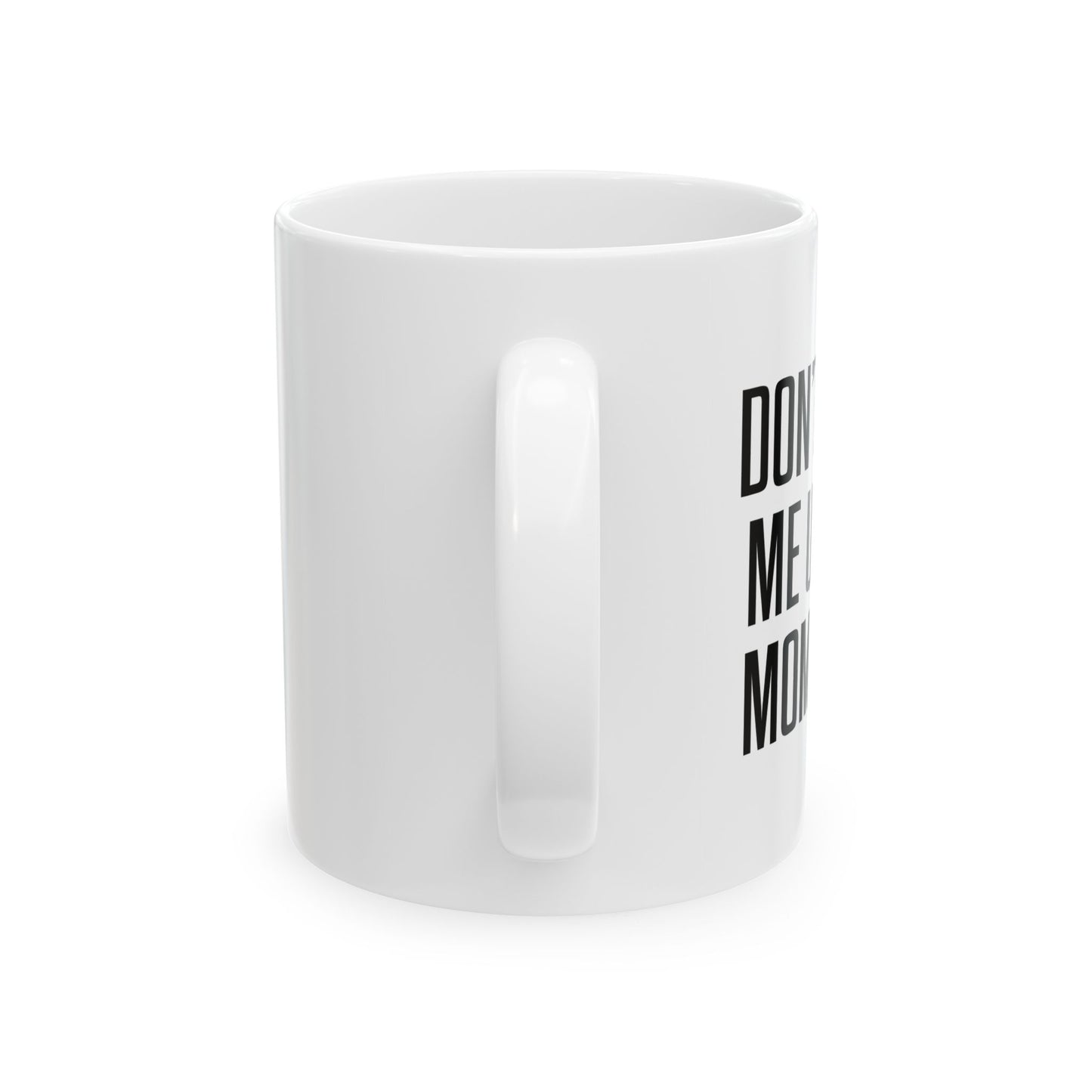 DON'TMAKE ME USE MY MOM VOICE FUNNY SARCASTIC WHITE MUG