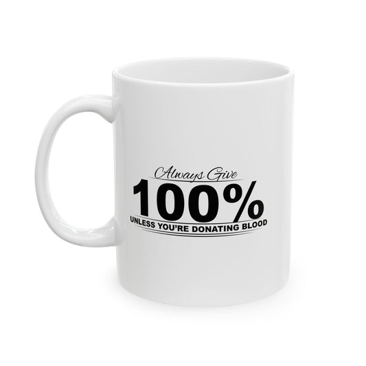 ALWAYS GIVE 100% FUNNY SARCASTIC MUG