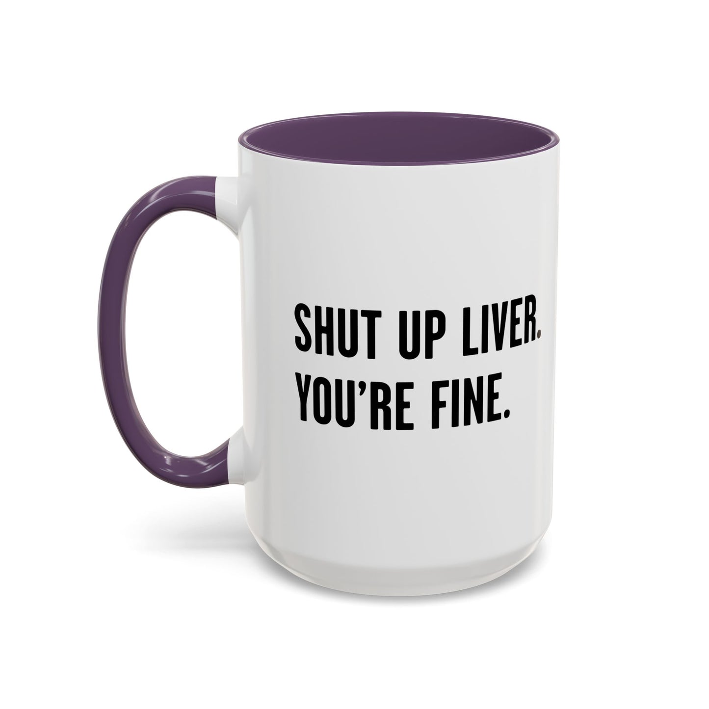 SHUT UP LIVER. YOU'RE FINE Accent BiColor Funny Sarcastic Mug