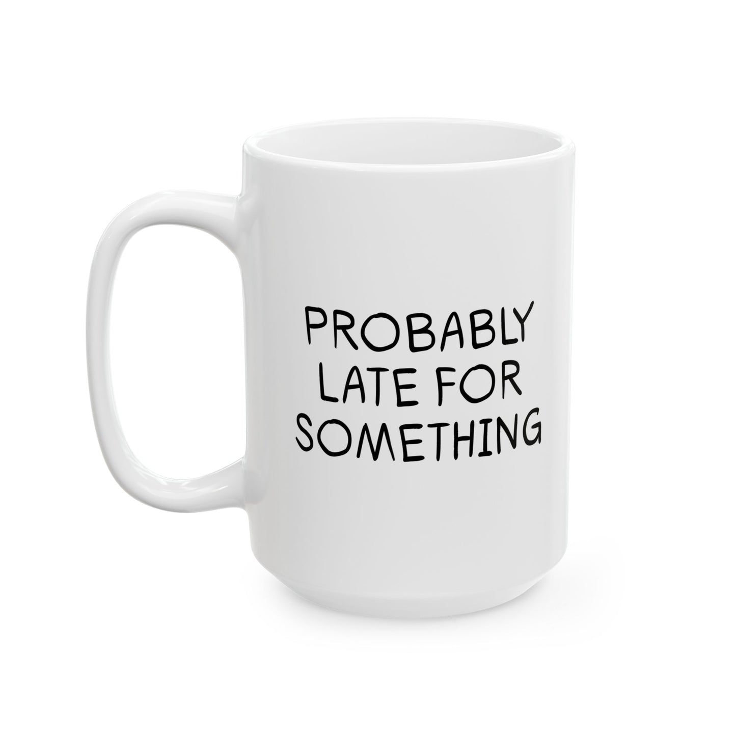 PROBABLY LATE FOR SOMETHING FUNNY SARCASTIC WHITE MUG