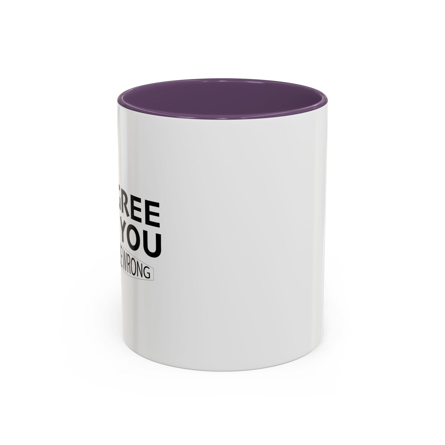 IF I AGREE WITH YOU Accent BiColor Funny Sarcastic Mug