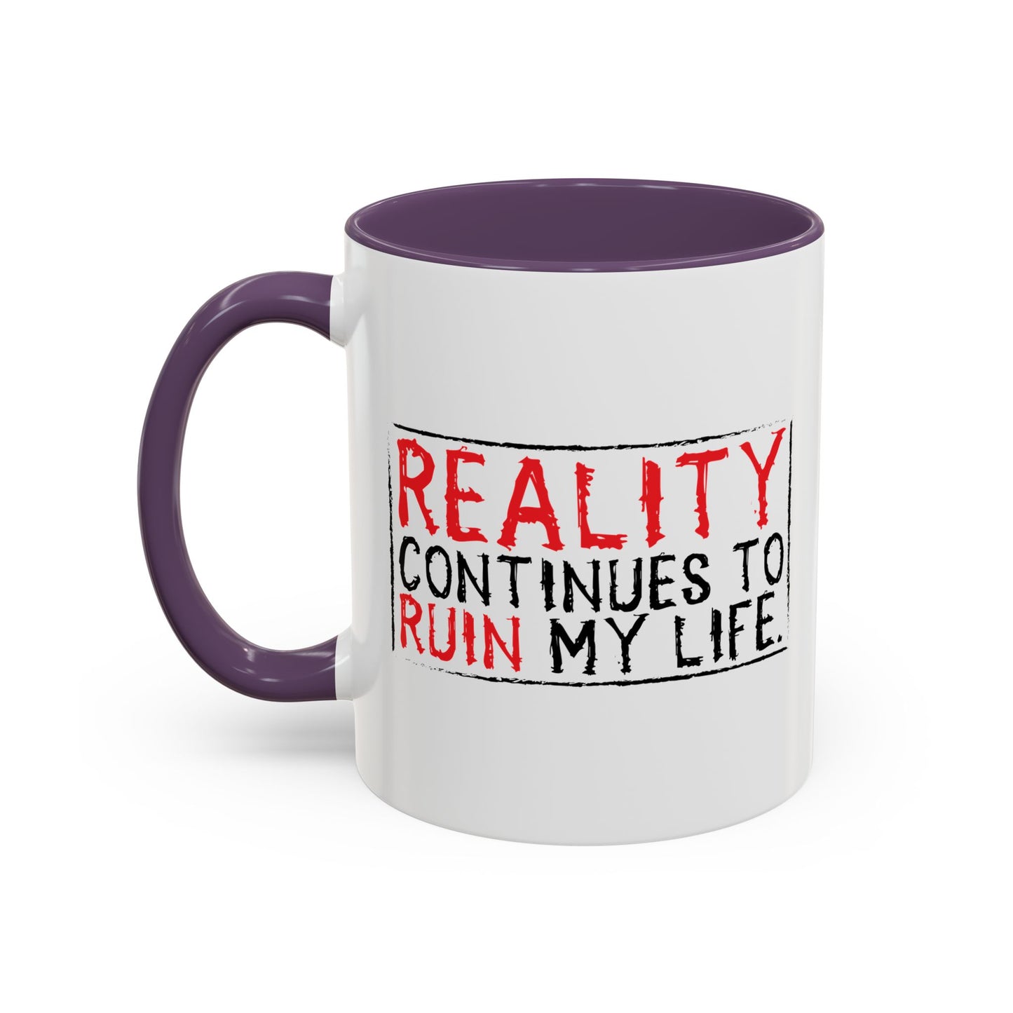 REALITY CONTINUES TO RUIN MY LIFE Accent BiColor Funny Sarcastic Mug