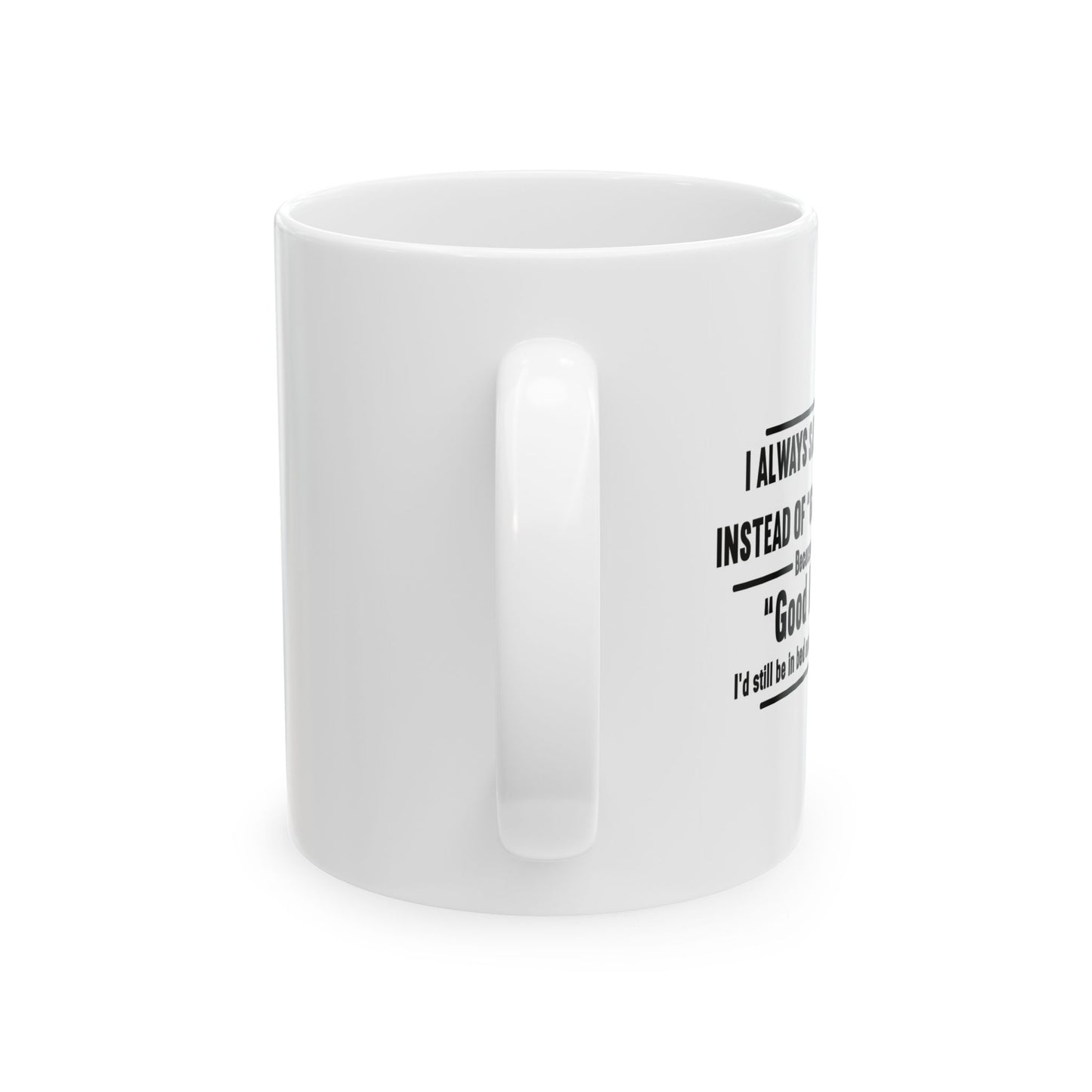 MORNING INSTEAD OF GOOD MORNING FUNNY SARCASTIC WHITE MUG