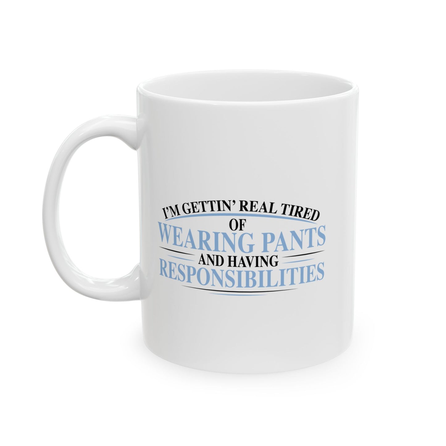 TIRED OF WEARING PANTS FUNNY SARCASTIC MUG