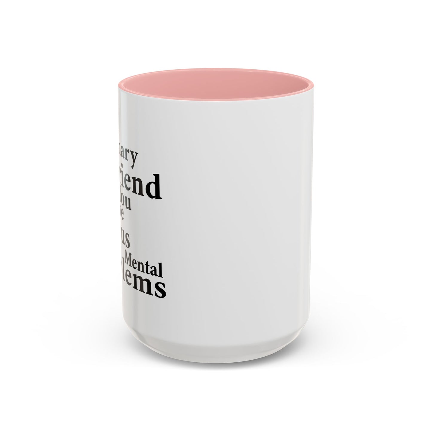 MY IMAGINARY FRIEND THINKS YOU HAVE SERIOUS MENTAL PROBLEMS Accent BiColor Funny Sarcastic Mug