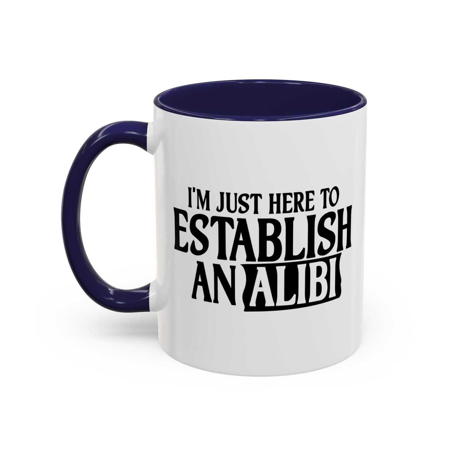 I'M JUST HERE TO ESTABLISH AN ALIBI Accent BiColor Funny Sarcastic Mug