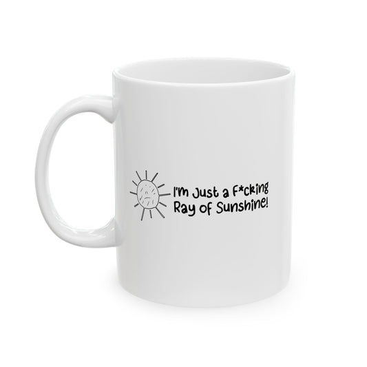 I’m Just a F*cking Ray of Sunshine! FUNNY SARCASTIC WHITE MUG