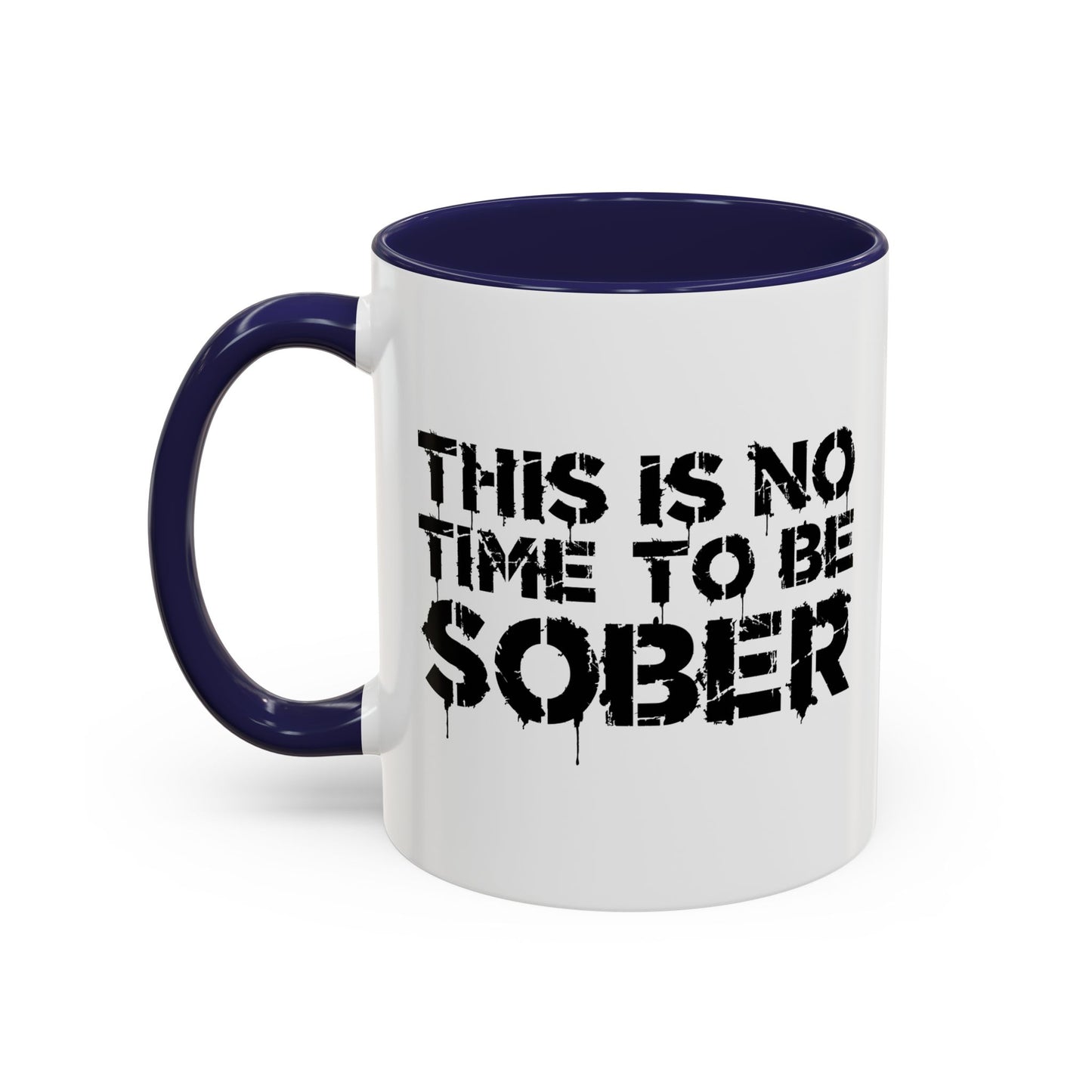 THIS IS NO TIME TO BE SOBER Accent BiColor Funny Sarcastic Mug