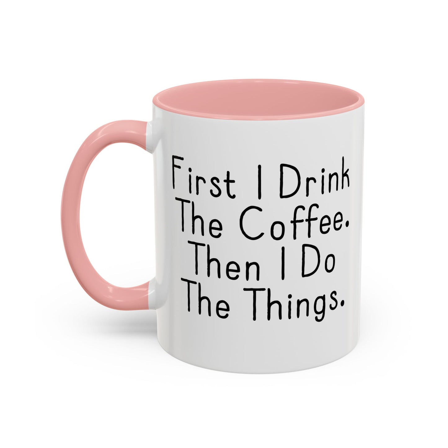 FIRST I DRINK THE COFFEE. Accent BiColor Funny Sarcastic Mug