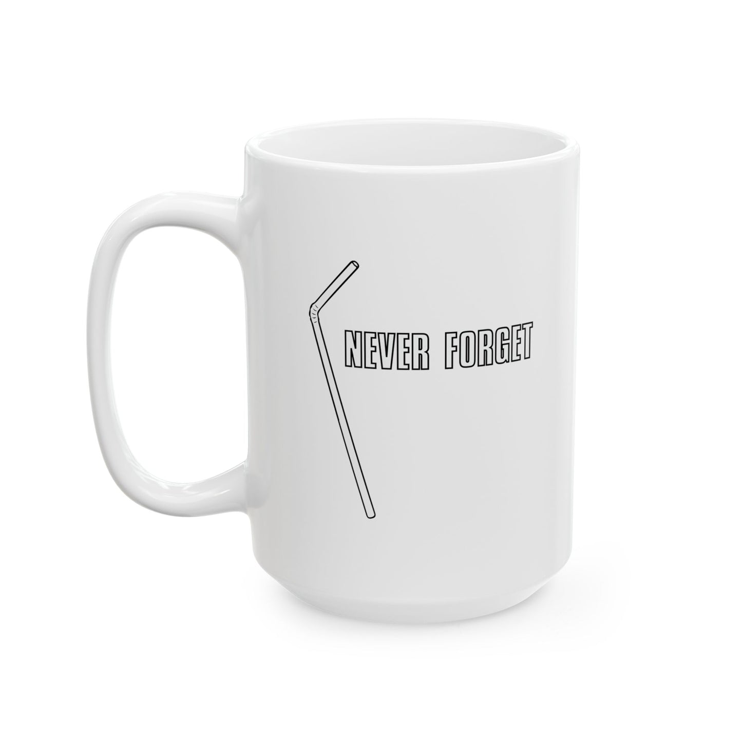 NEVER FORGET THE STRAW FUNNY SARCASTIC White Mug