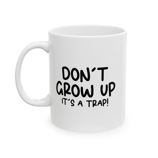 DON'T GROW UP IT'S A TRAP FUNNY SARCASTIC WHITE MUG