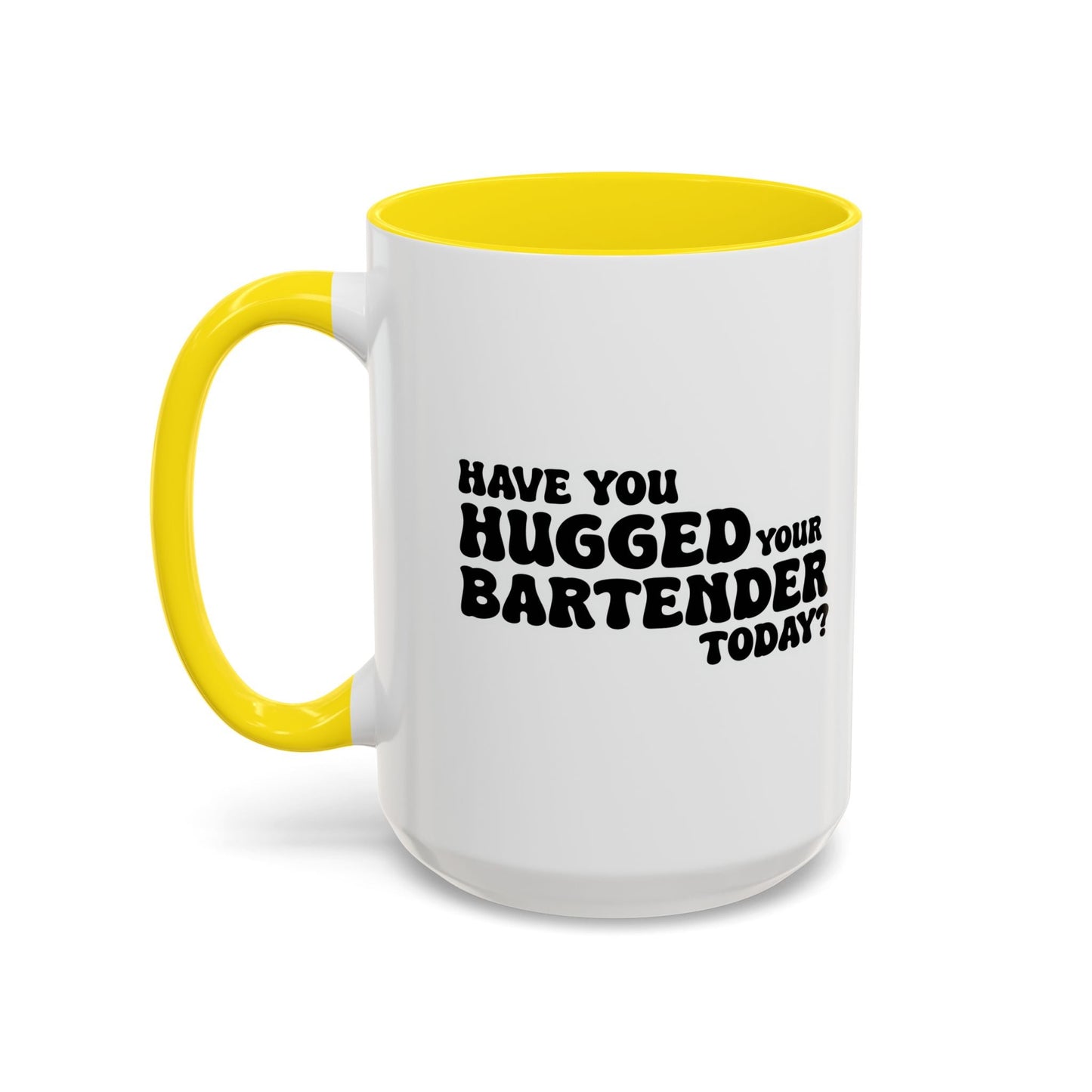 HAVE YOU HUGGED YOUR BARTENDER TODAY? Accent BiColor Funny Sarcastic Mug