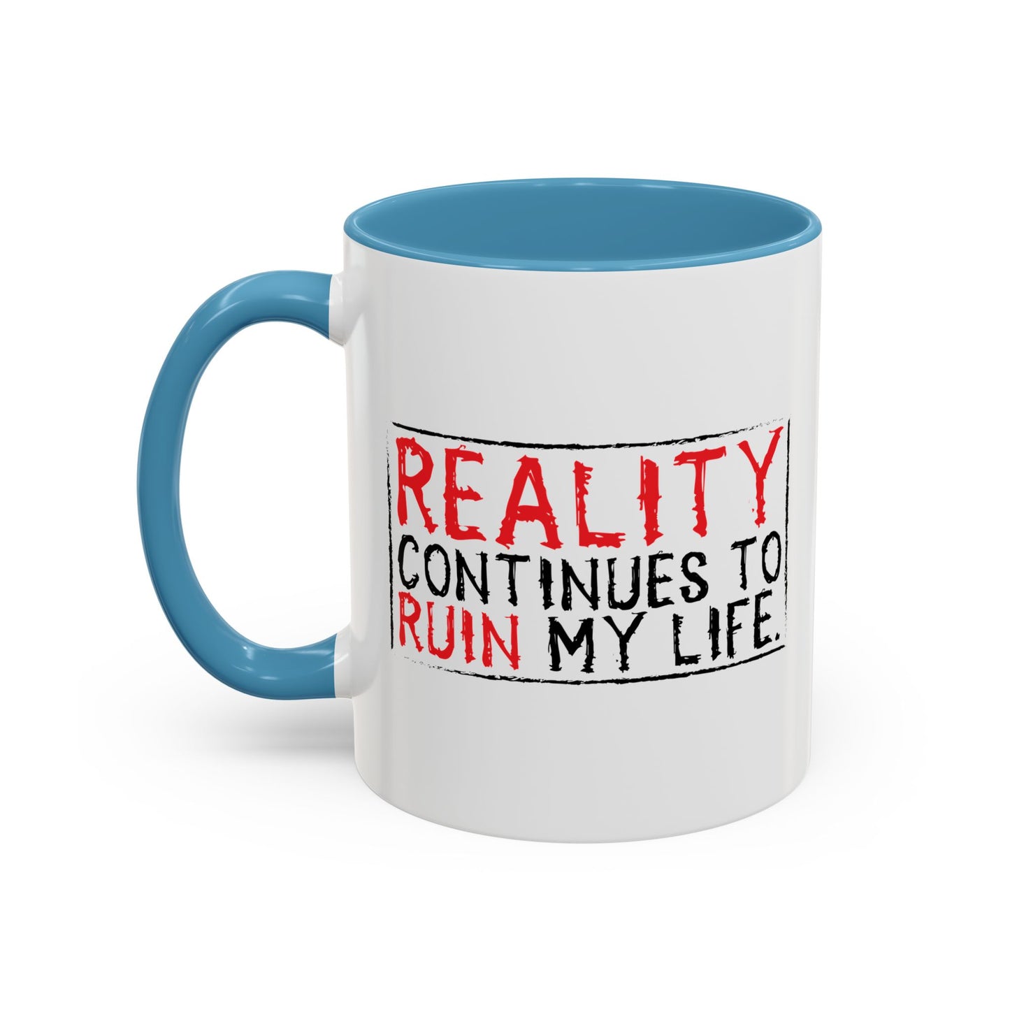 REALITY CONTINUES TO RUIN MY LIFE Accent BiColor Funny Sarcastic Mug