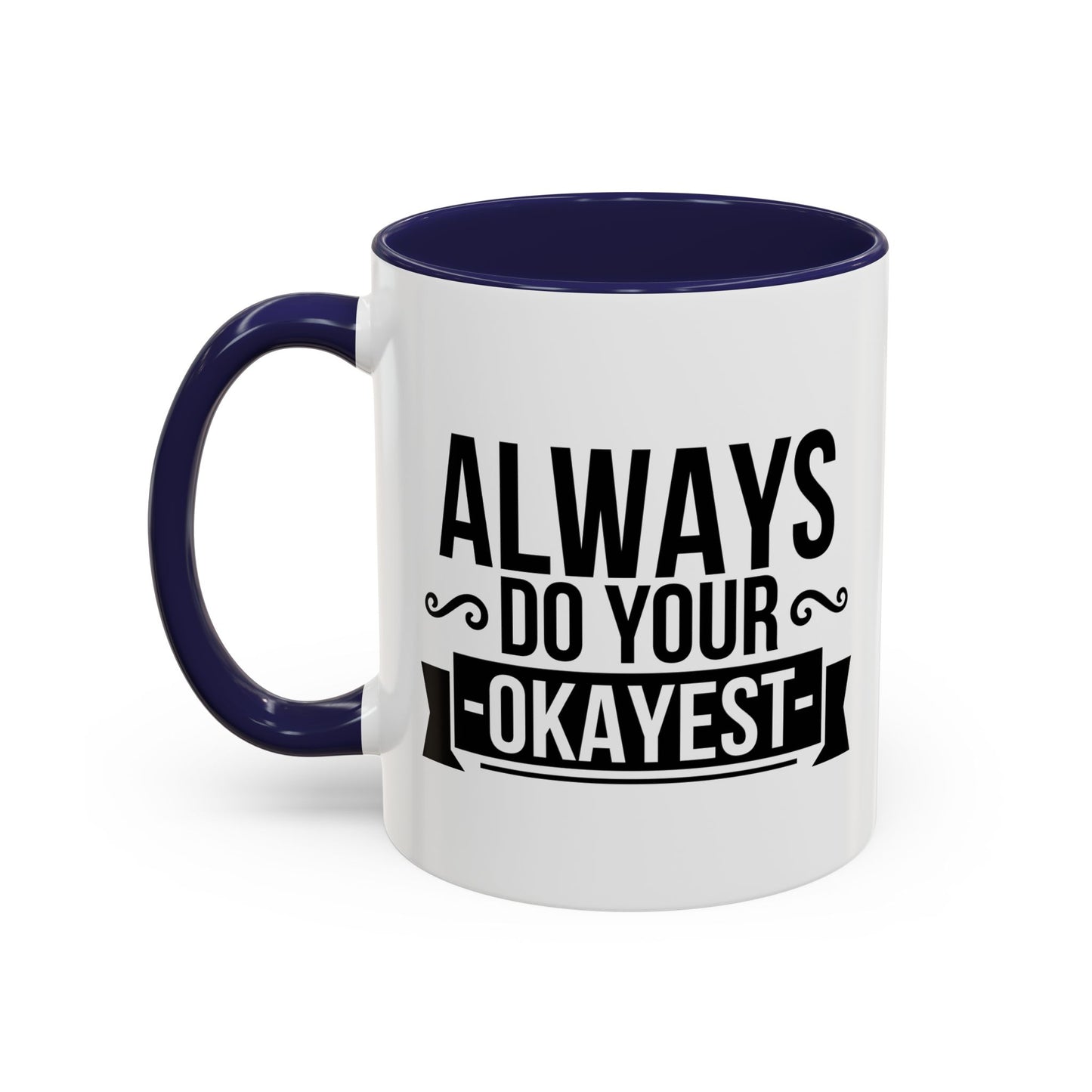 ALWAYS DO YOUR OKAYEST Accent BiColor Funny Sarcastic Mug