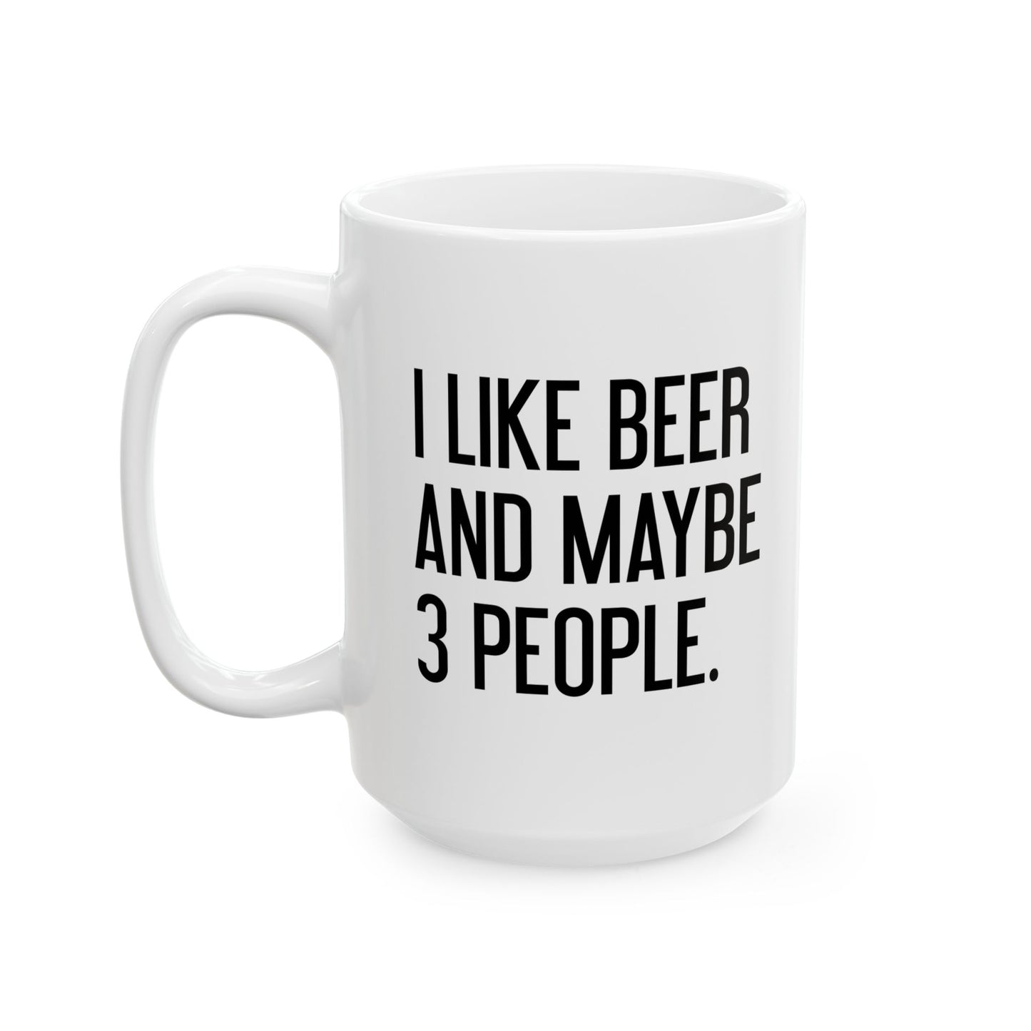 I LIKE BEER AND MAYBE 3 PEOPLE. FUNNY SARCASTIC WHITE MUG