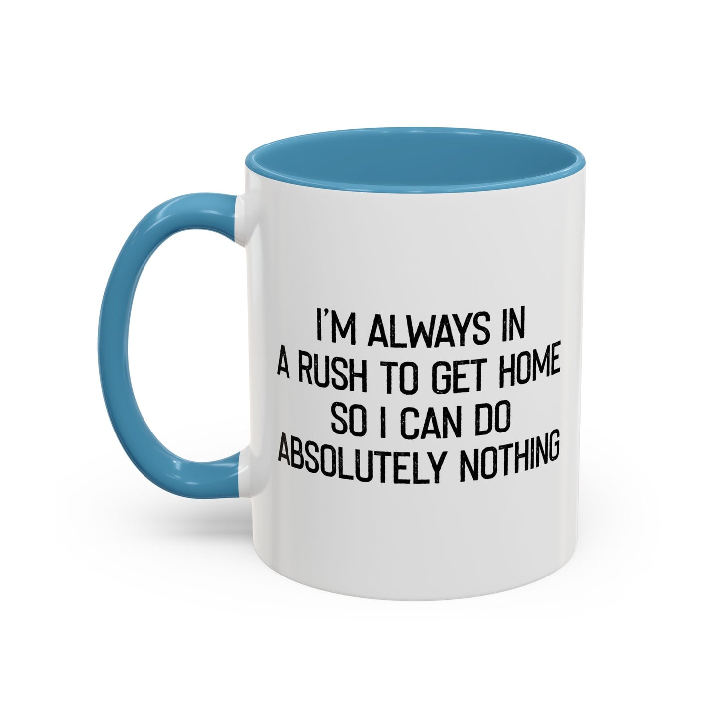 ALWAYS IN A RUSH TO GET HOME Accent BiColor Funny Sarcastic Mug