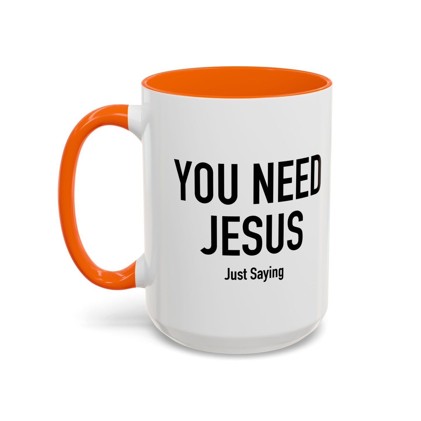 YOU NEED JESUS - JUST SAYING Accent BiColor Funny Sarcastic Mug