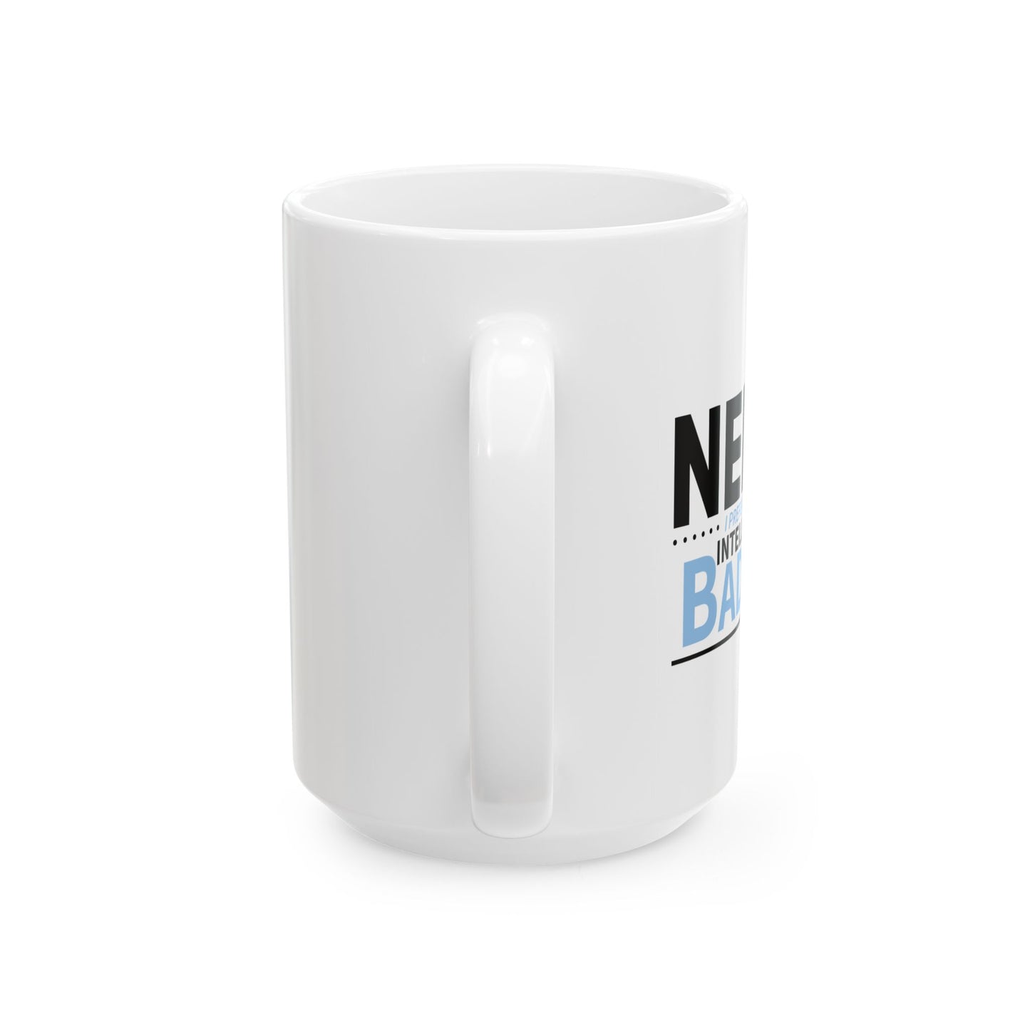 NERD? I PREFER THE TERM INTELLECTUAL BADASS FUNNY SARCASTIC WHITE MUG