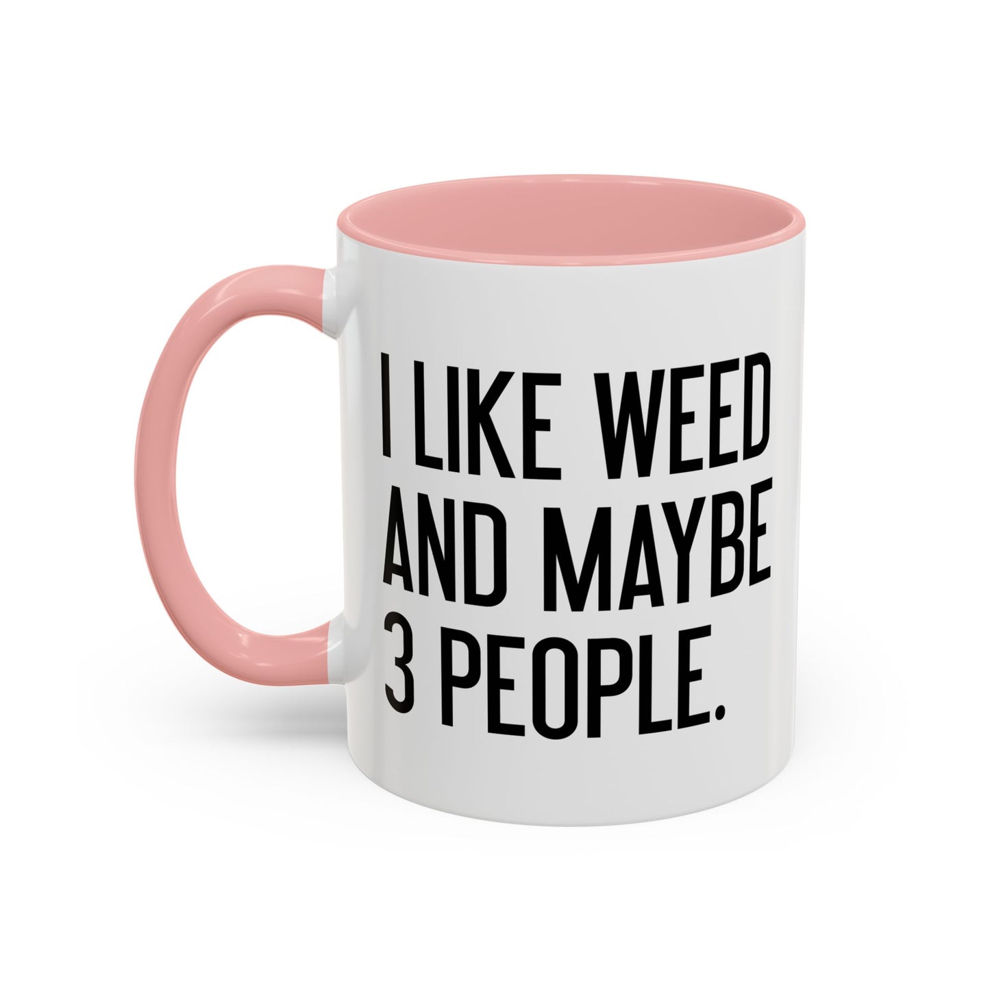 I LIKE WEED AND MAYBE 3 PEOPLE Accent BiColor Funny Sarcastic Mug