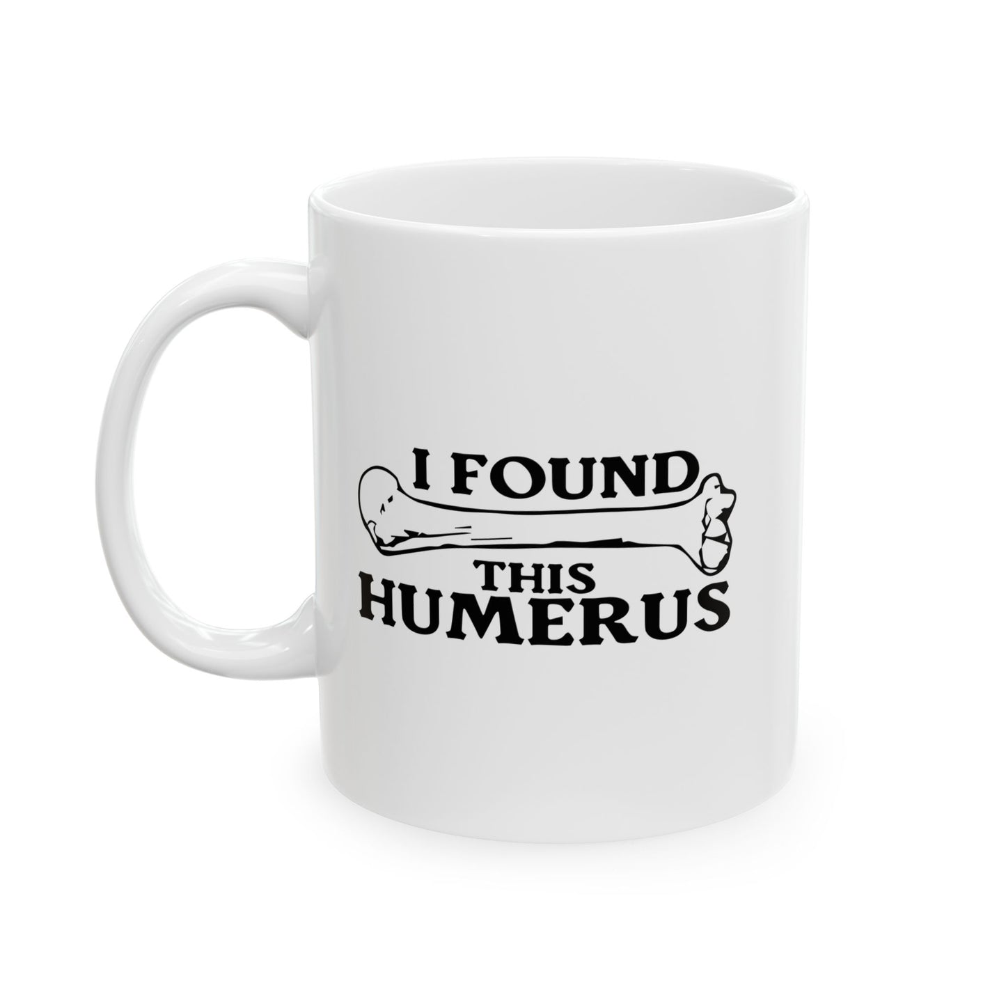 I FOUND THIS HUMERUS FUNNY SARCASTIC WHITE MUG