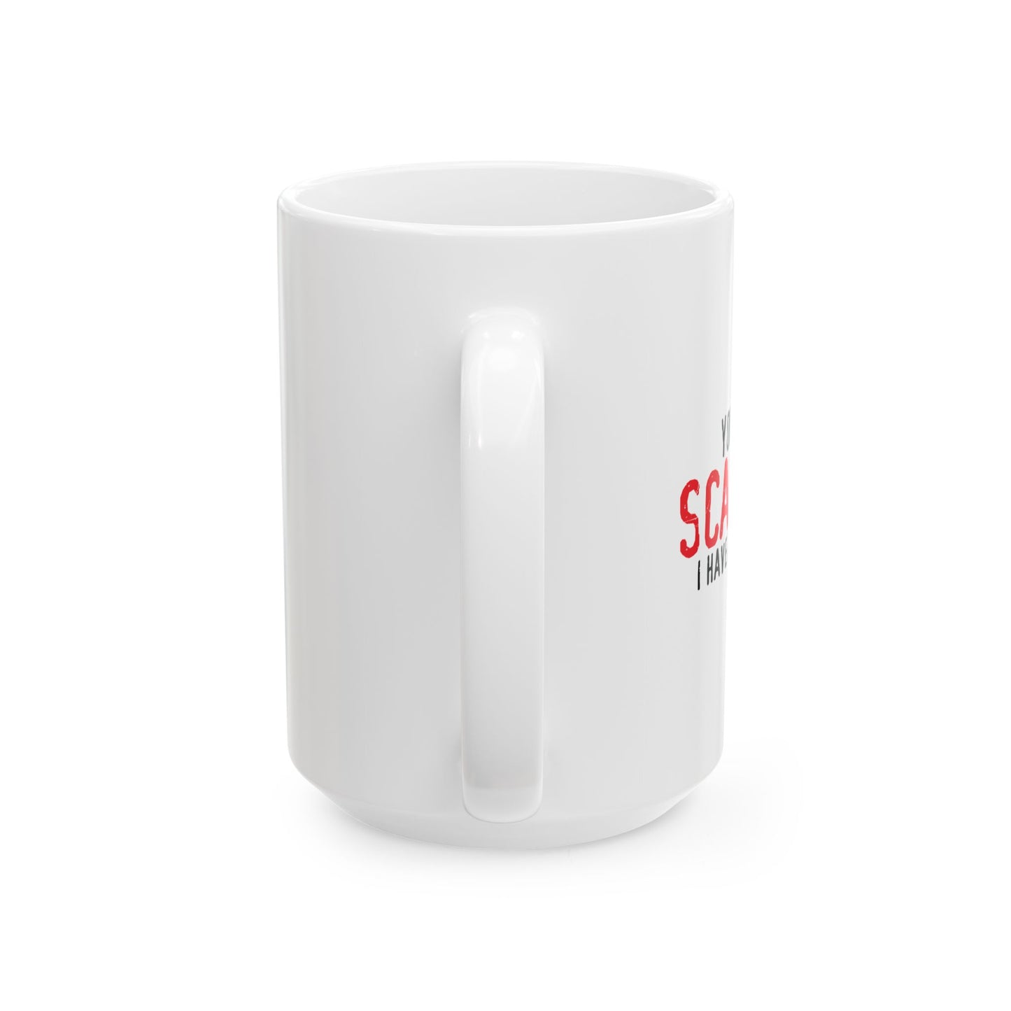 YOU CAN'T SCARE ME. Funny Sarcastic Mug