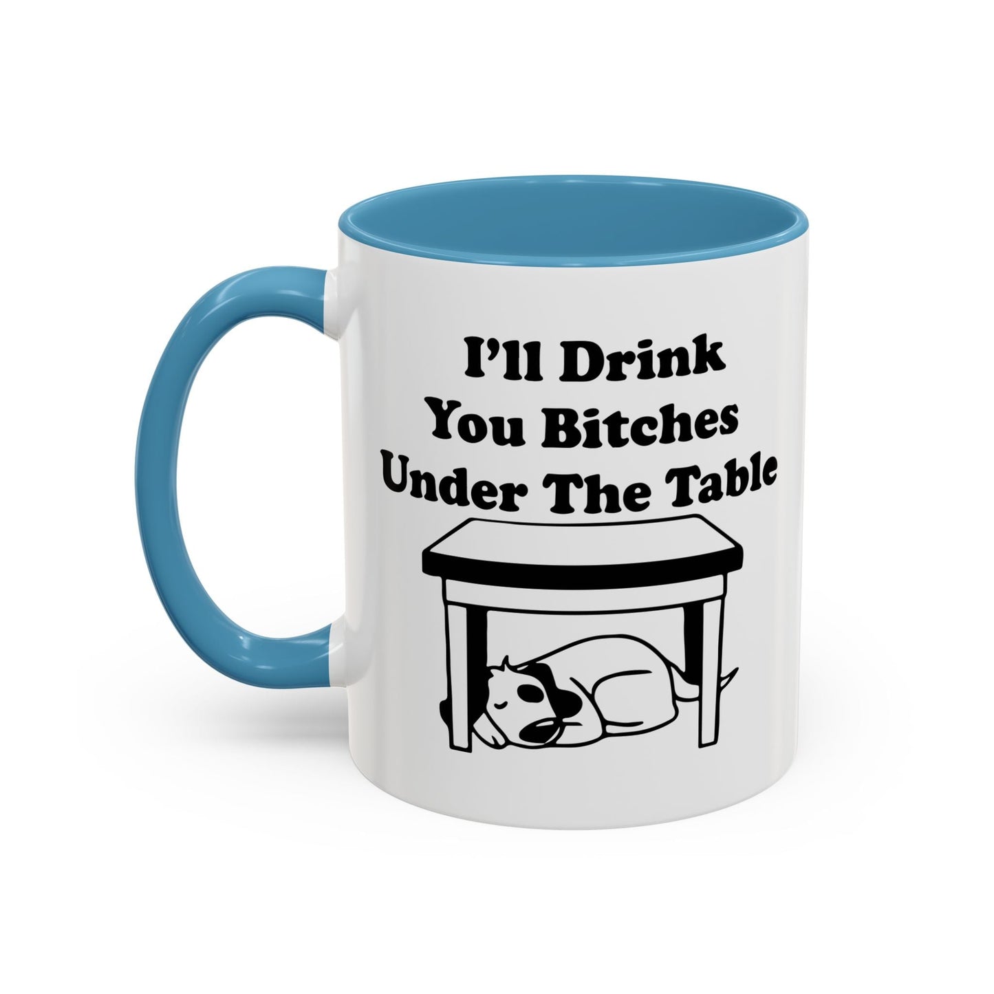 I'LL DRINK YOU BITCHES UNDER THE TABLE Accent BiColor Funny Sarcastic Mug