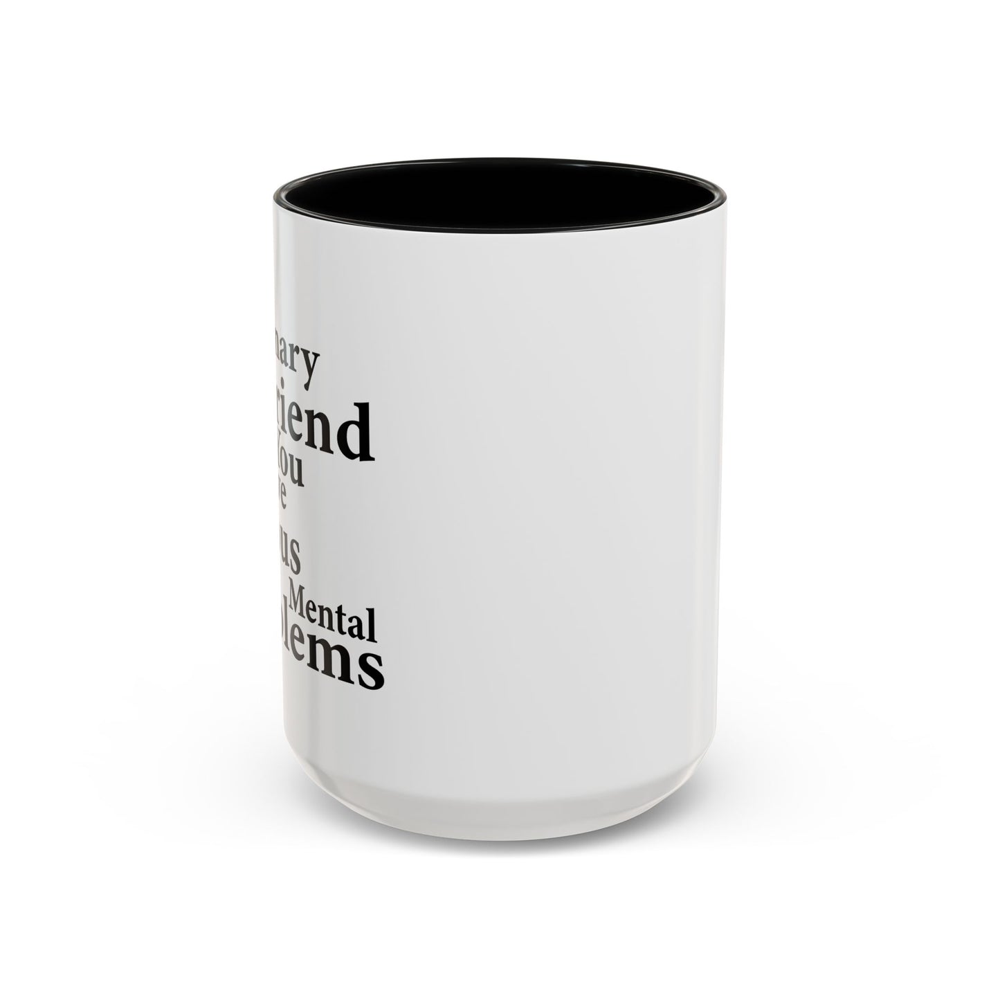 MY IMAGINARY FRIEND THINKS YOU HAVE SERIOUS MENTAL PROBLEMS Accent BiColor Funny Sarcastic Mug