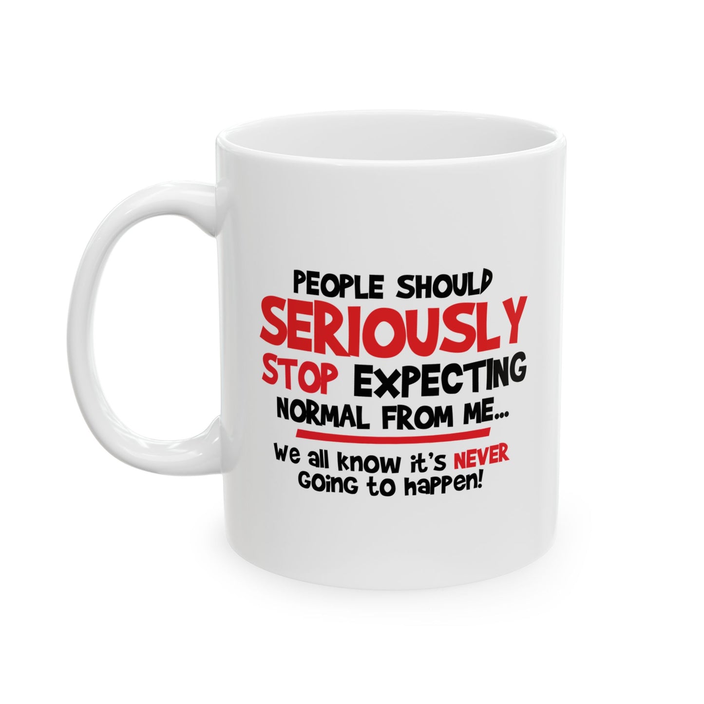 STOP EXPECTING NORMAL FROM ME FUNNY SARCASTIC WHITE MUG