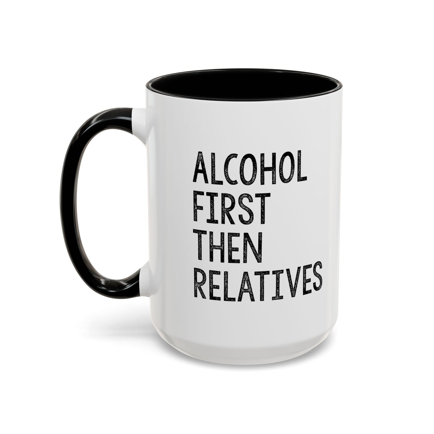 ALCOHOL FIRST THEN RELATIVES Accent BiColor Funny Sarcastic Mug