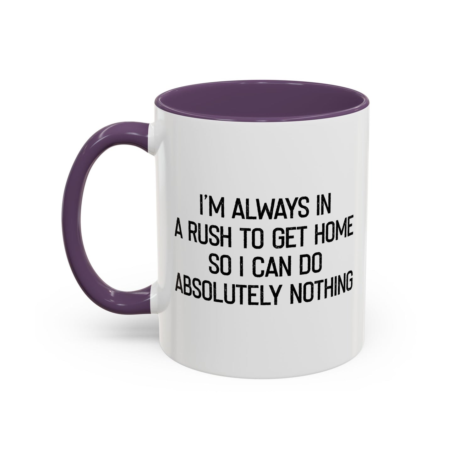 ALWAYS IN A RUSH TO GET HOME Accent BiColor Funny Sarcastic Mug