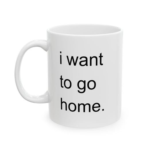 I WANT TO GO HOME FUNNY SARCASTIC MUG