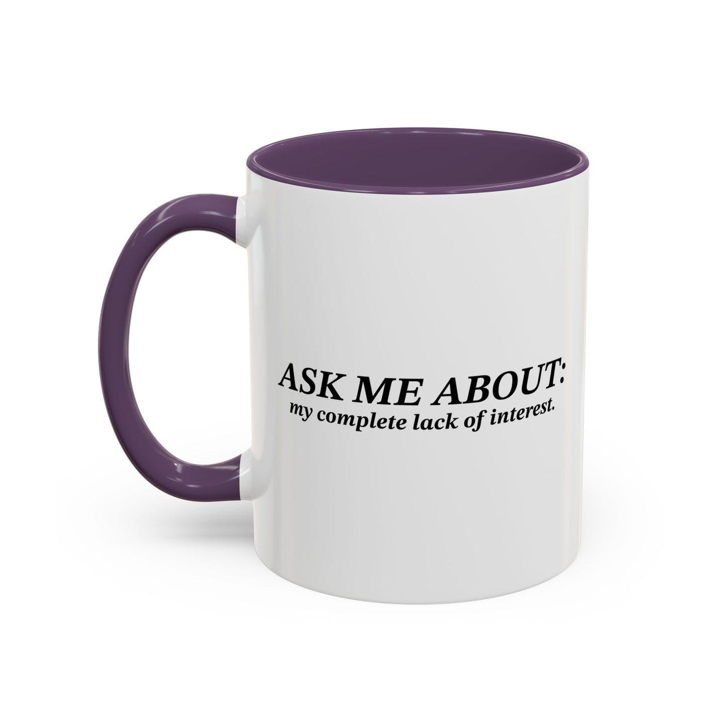 ASK ME ABOUT MY COMPLETE LACK OF INTEREST Accent BiColor Funny Sarcastic Mug