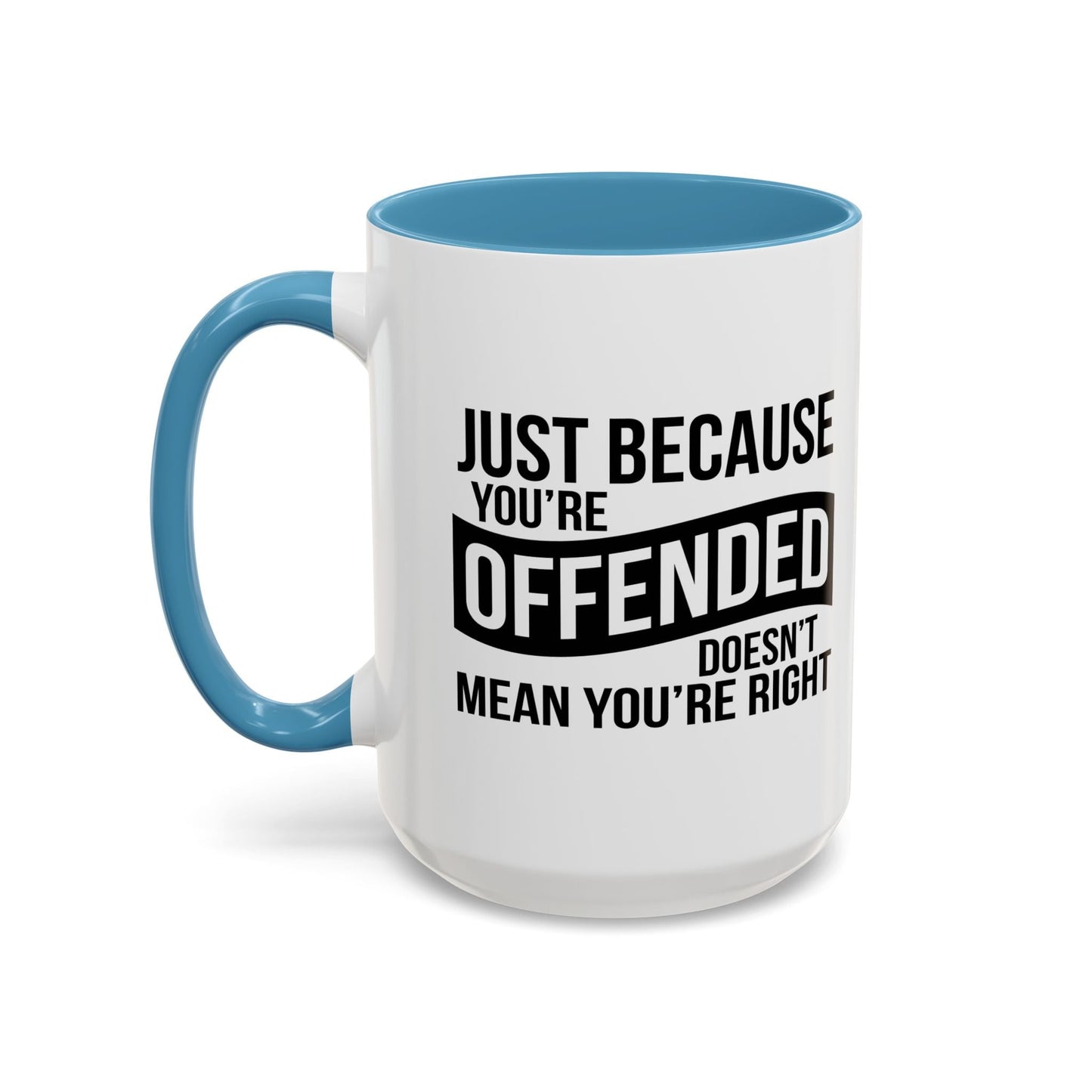 JUST BECAUSE YOU'RE OFFENDED DOESN'T MEAN YOU'RE RIGHT Accent BiColor Funny Sarcastic Mug