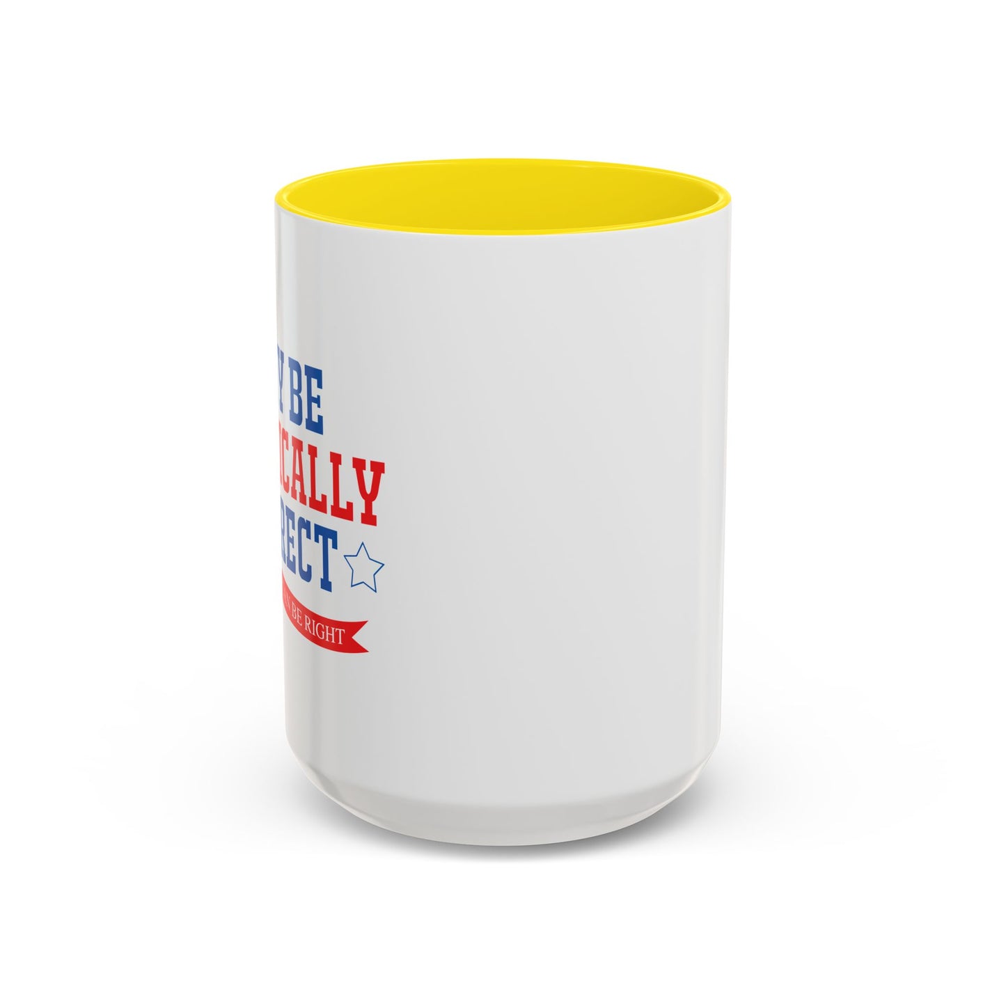 WHY BE POLITICALLY CORRECT Accent BiColor Funny Sarcastic Mug