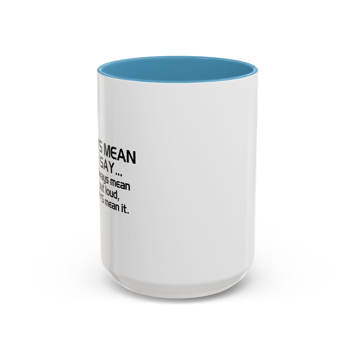 I ALWAYS MEAN WHAT I SAY Accent BiColor Funny Sarcastic Mug