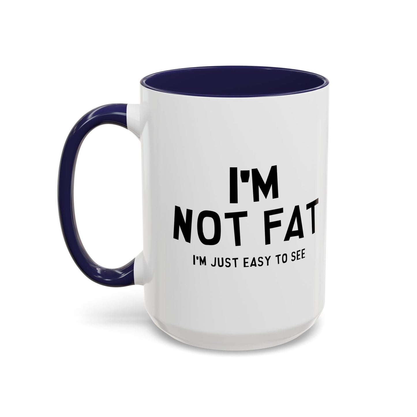 I'M NOT FAT, I'M JUST EASY TO SEE Accent BiColor Funny Sarcastic Mug