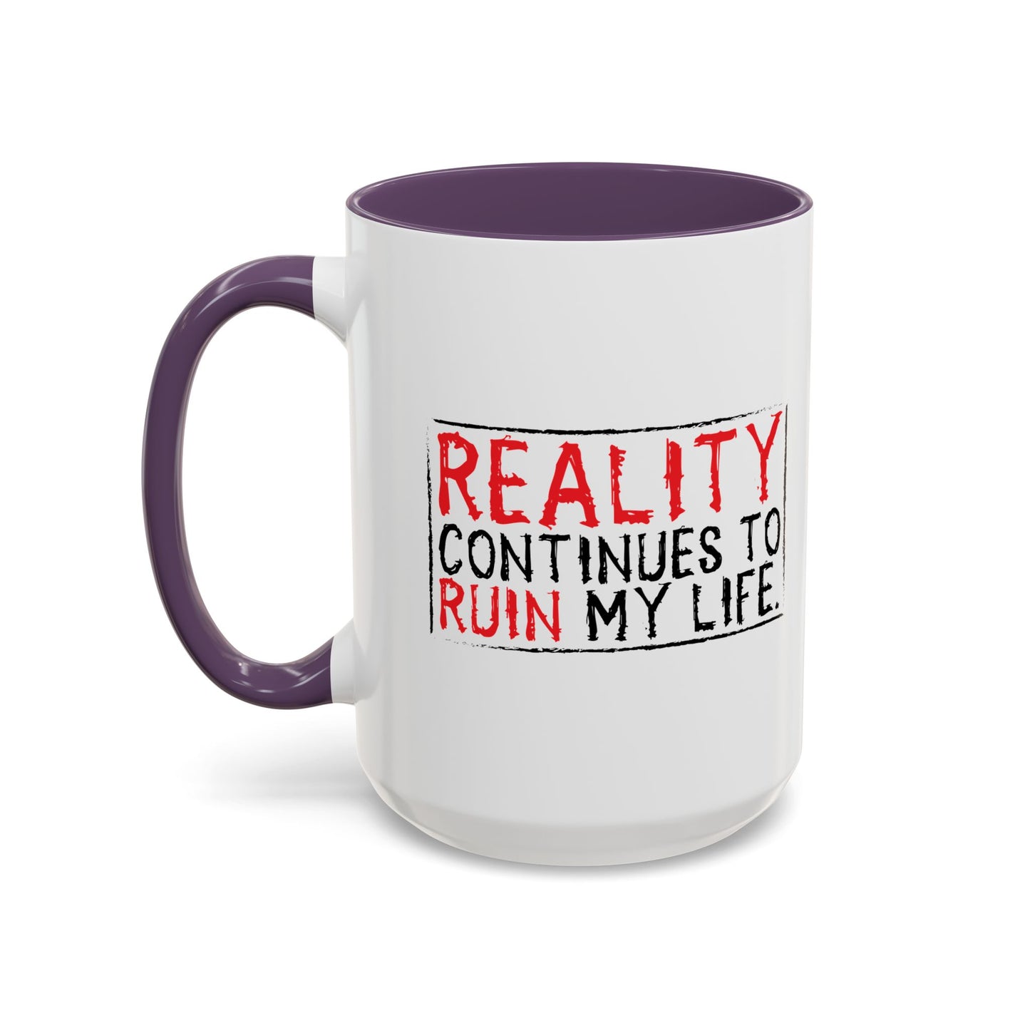 REALITY CONTINUES TO RUIN MY LIFE Accent BiColor Funny Sarcastic Mug