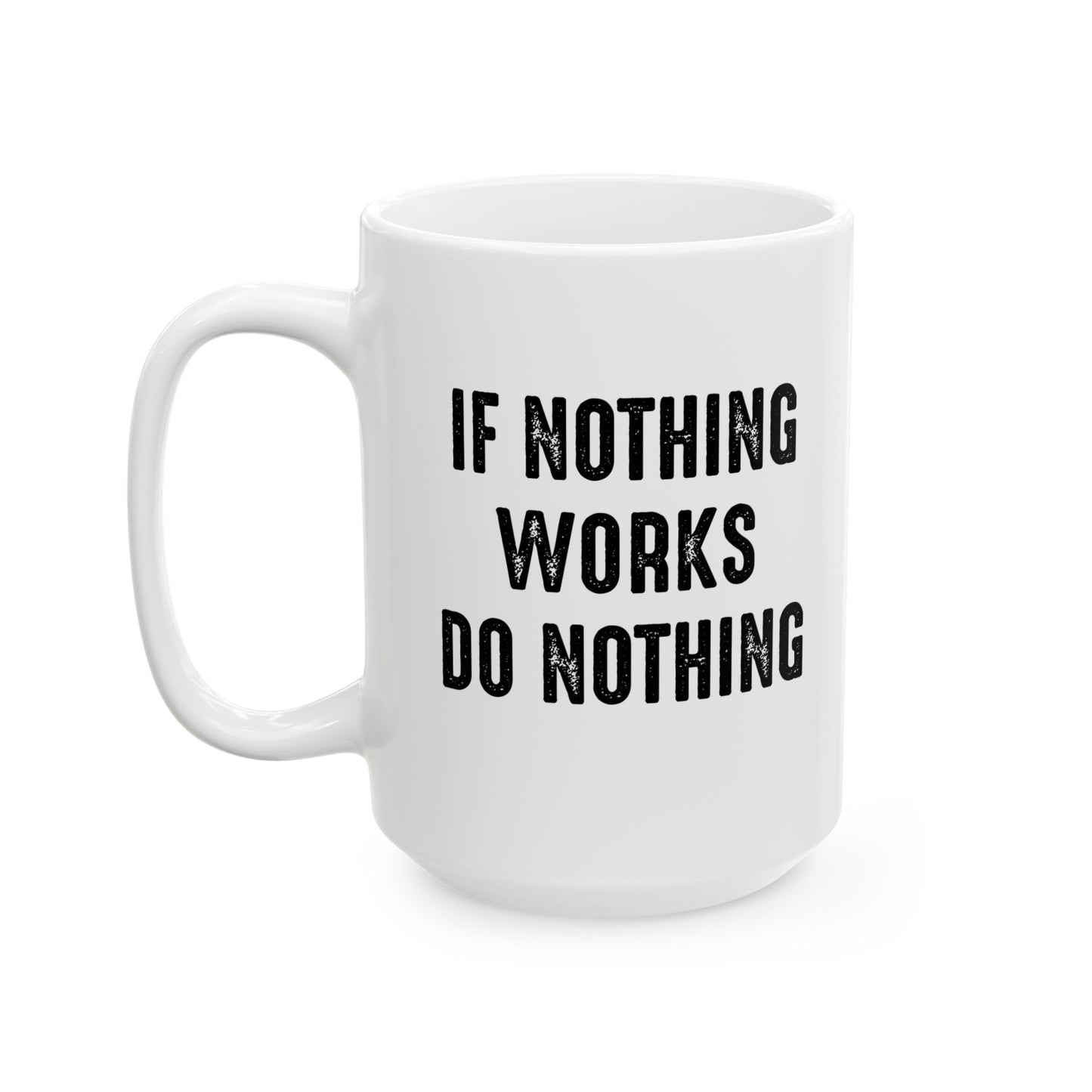 IF NOTHING WORKS DO NOTHING FUNNY SARCASTIC WHITE MUG