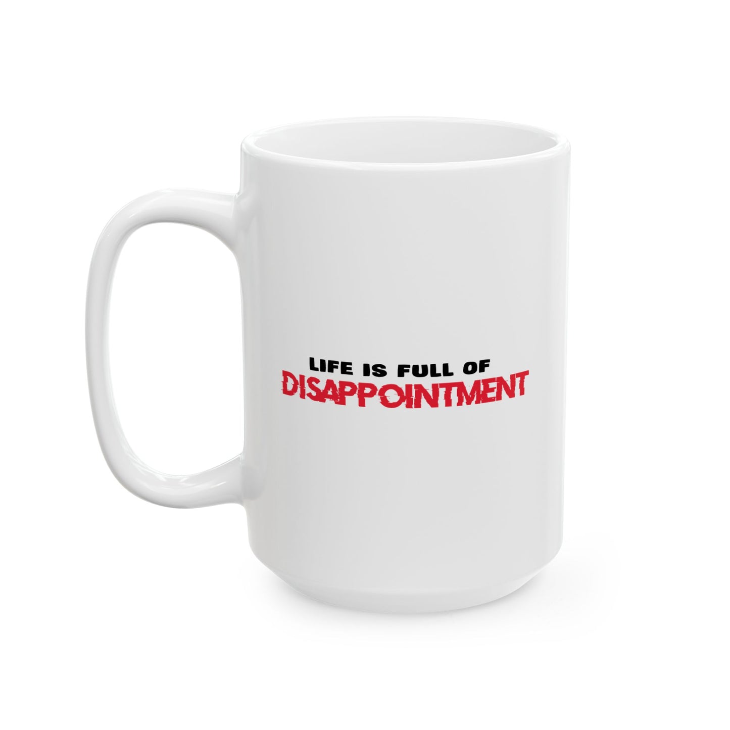 LIFE IS FULL OF DISAPPOINTMENT FUNNY SARCASTIC MUG