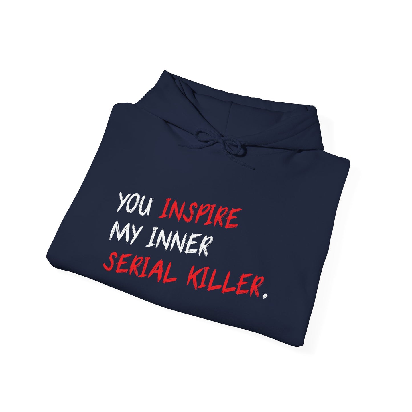 YOU INSPIRE MY INNER SERIAL KILLER - Premium Unisex Funny Sarcastic Black Hoodie Sweatshirt