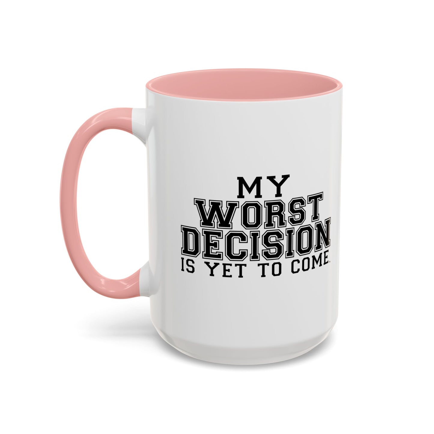 MY WORST DECISION IS YET TO COME Accent BiColor Funny Sarcastic Mug